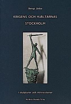 Omslagsbild för Krigens och hjältarnas Stockholm i skulpturer och minnesstenar