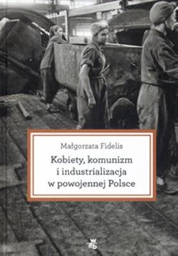 Omslagsbild för Kobiety, komunizm i industrializacja w powojennej Polsce