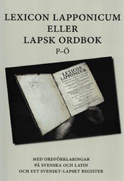 Omslagsbild för Lexicon lapponicum eller lapsk ordbok, med ordförklaringar på svenska och latin och ett svenskt-lapskt register till nytta för såväl dem som skall anförtros ett kyrkligt ämbete i Lappland eller redan innehar ett sådant, som andra intresserade och språkstuderande, inhemska såväl som utländska: med ett upplysande förord av välborne herr riddaren av Nordstjärneorden, kanslirådet och professorn i Uppsala Johan Ihre; därjämte också en lapsk grammatik <P-Ö>